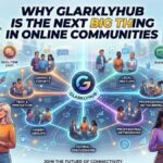 Why Glarklyhub is the Next Big Thing in Online Communities